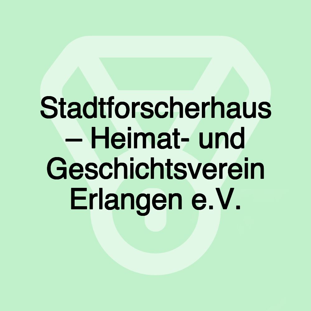 Stadtforscherhaus – Heimat- und Geschichtsverein Erlangen e.V.