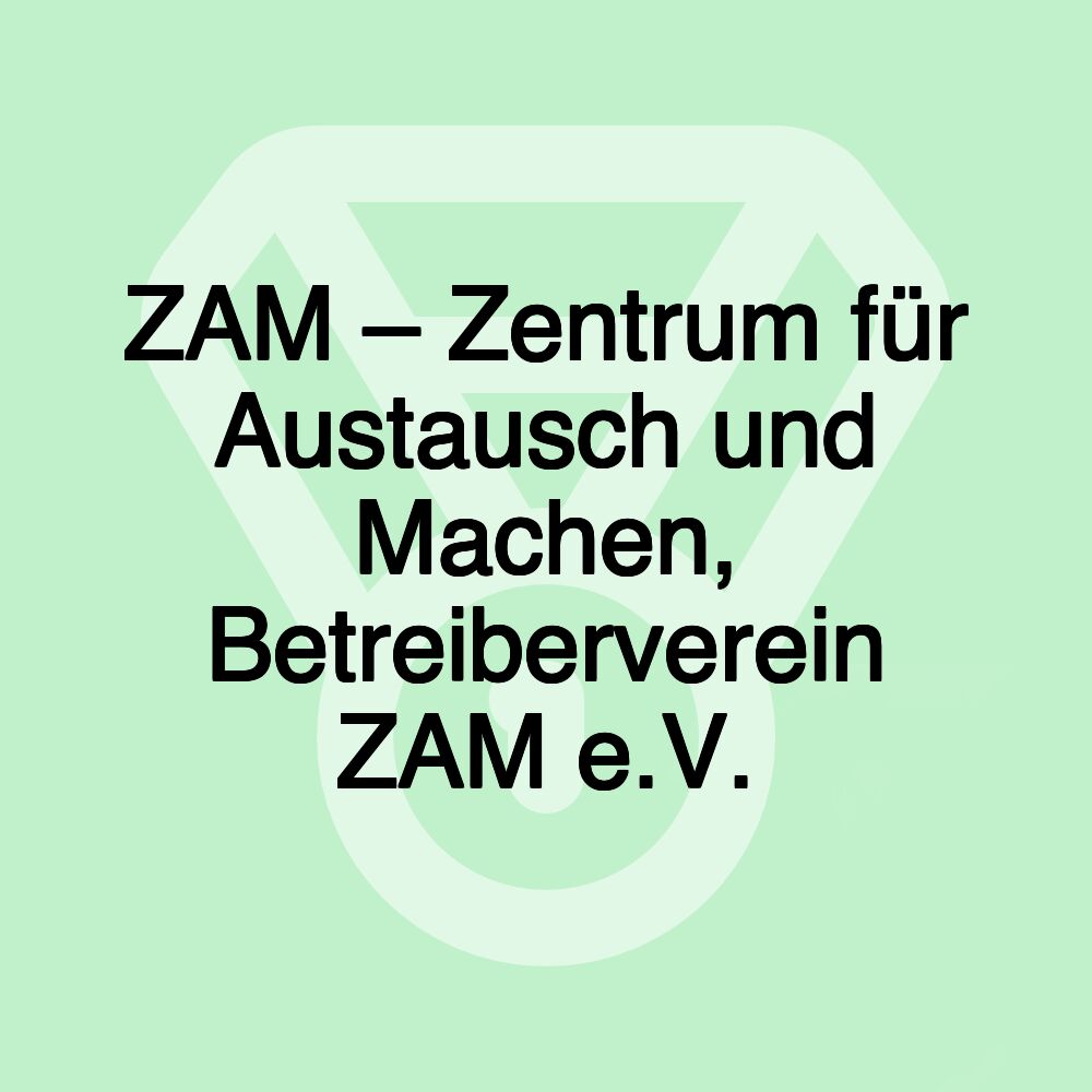 ZAM – Zentrum für Austausch und Machen, Betreiberverein ZAM e.V.