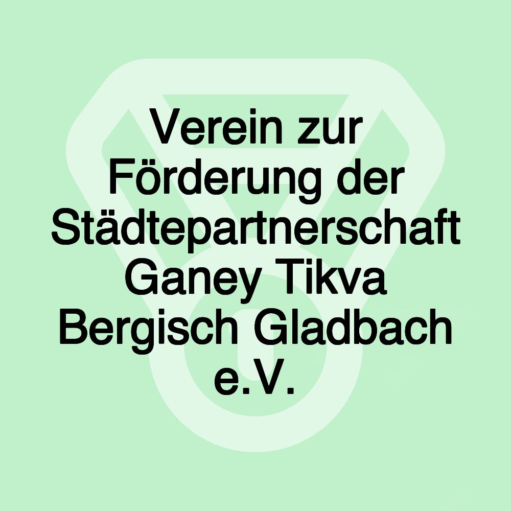 Verein zur Förderung der Städtepartnerschaft Ganey Tikva Bergisch Gladbach e.V.