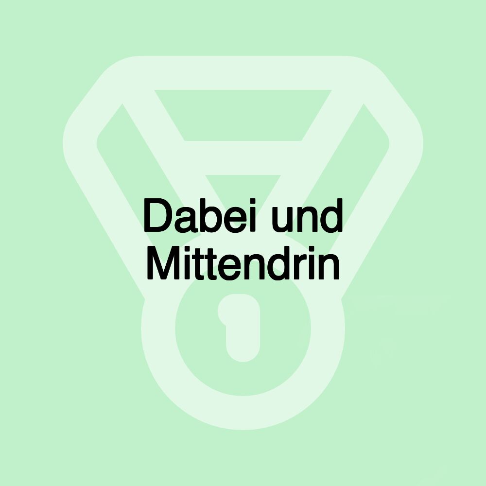 Dabei und Mittendrin