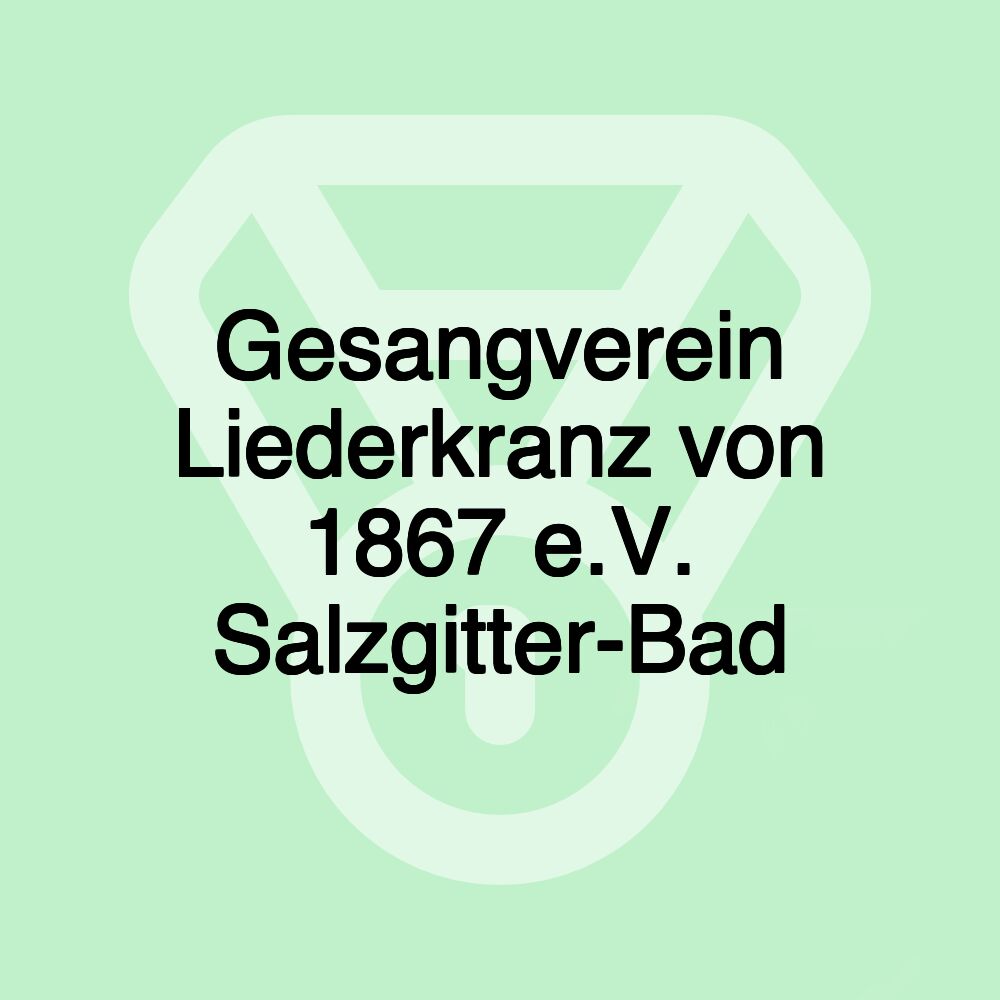 Gesangverein Liederkranz von 1867 e.V. Salzgitter-Bad