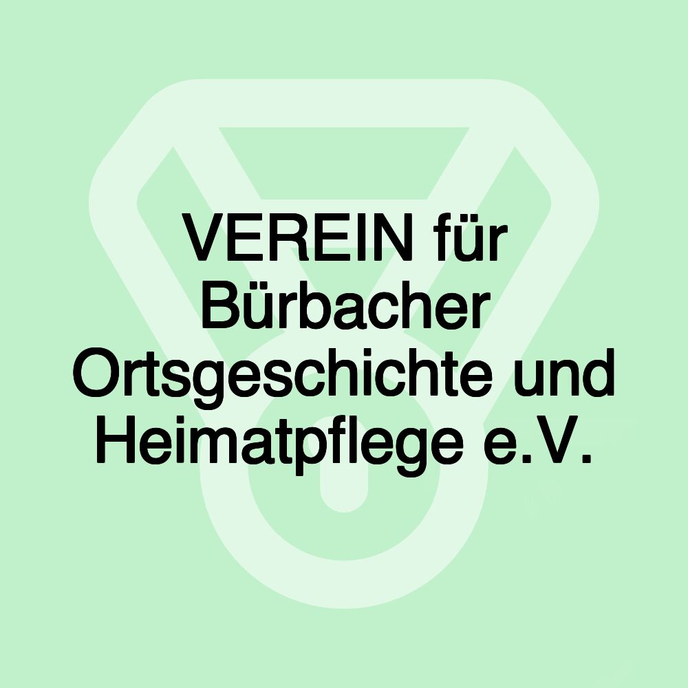 VEREIN für Bürbacher Ortsgeschichte und Heimatpflege e.V.