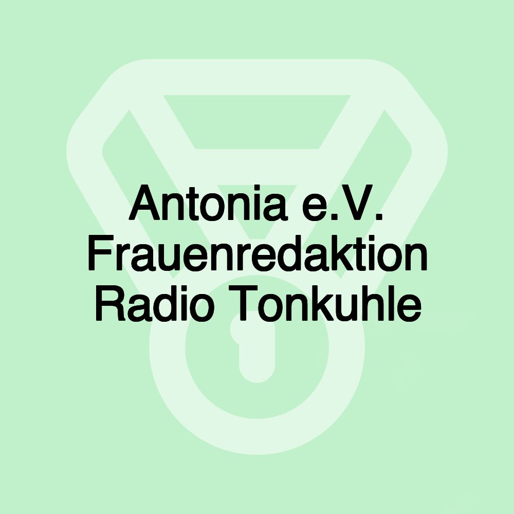 Antonia e.V. Frauenredaktion Radio Tonkuhle