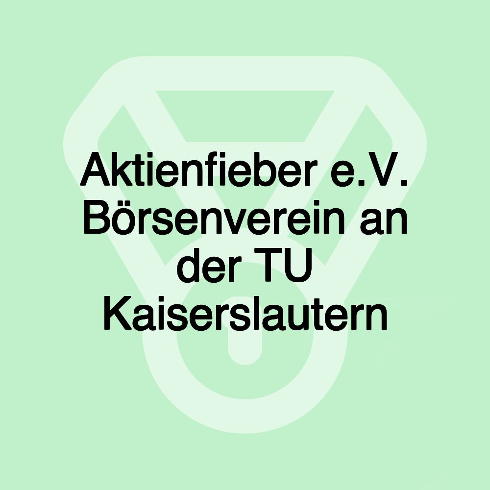 Aktienfieber e.V. Börsenverein an der TU Kaiserslautern