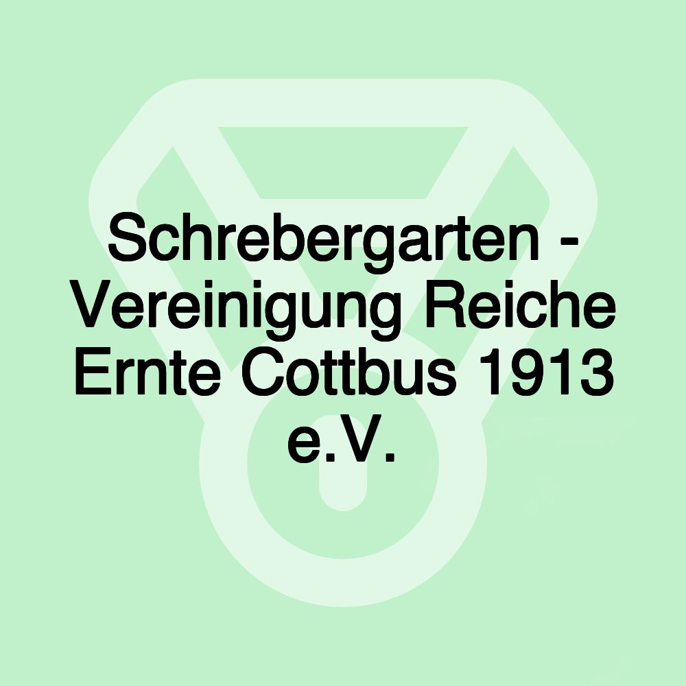 Schrebergarten - Vereinigung Reiche Ernte Cottbus 1913 e.V.