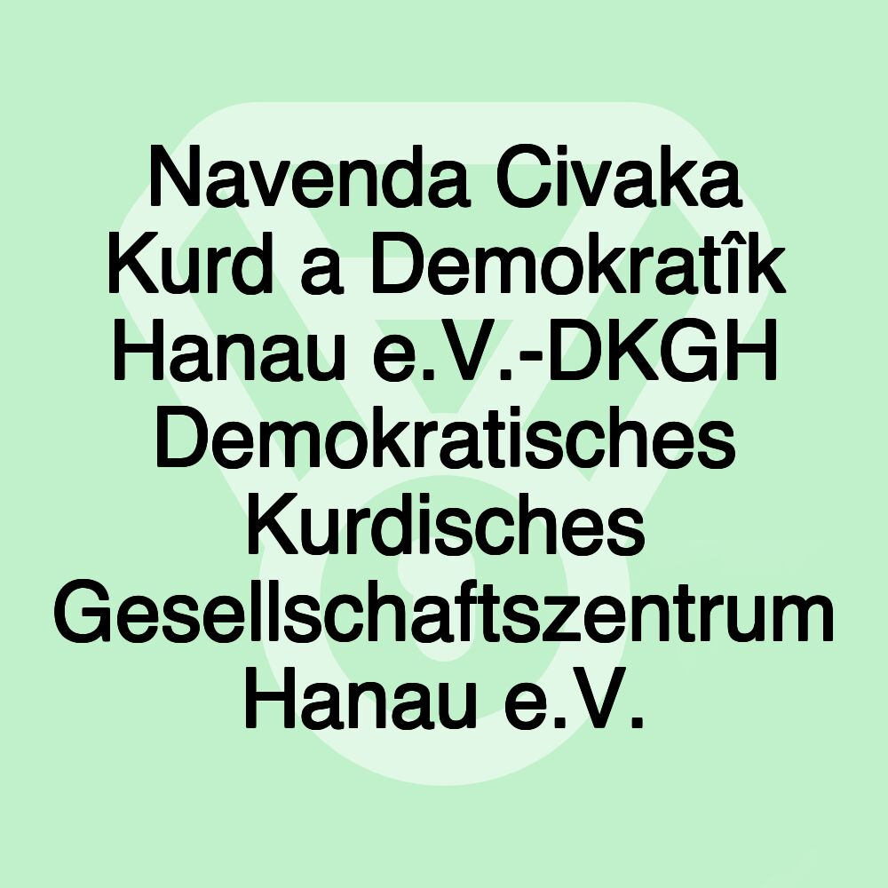 Navenda Civaka Kurd a Demokratîk Hanau e.V.-DKGH Demokratisches Kurdisches Gesellschaftszentrum Hanau e.V.