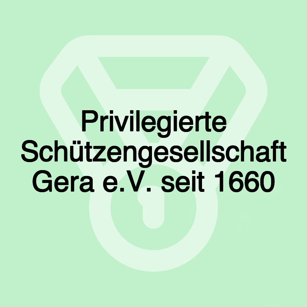 Privilegierte Schützengesellschaft Gera e.V. seit 1660