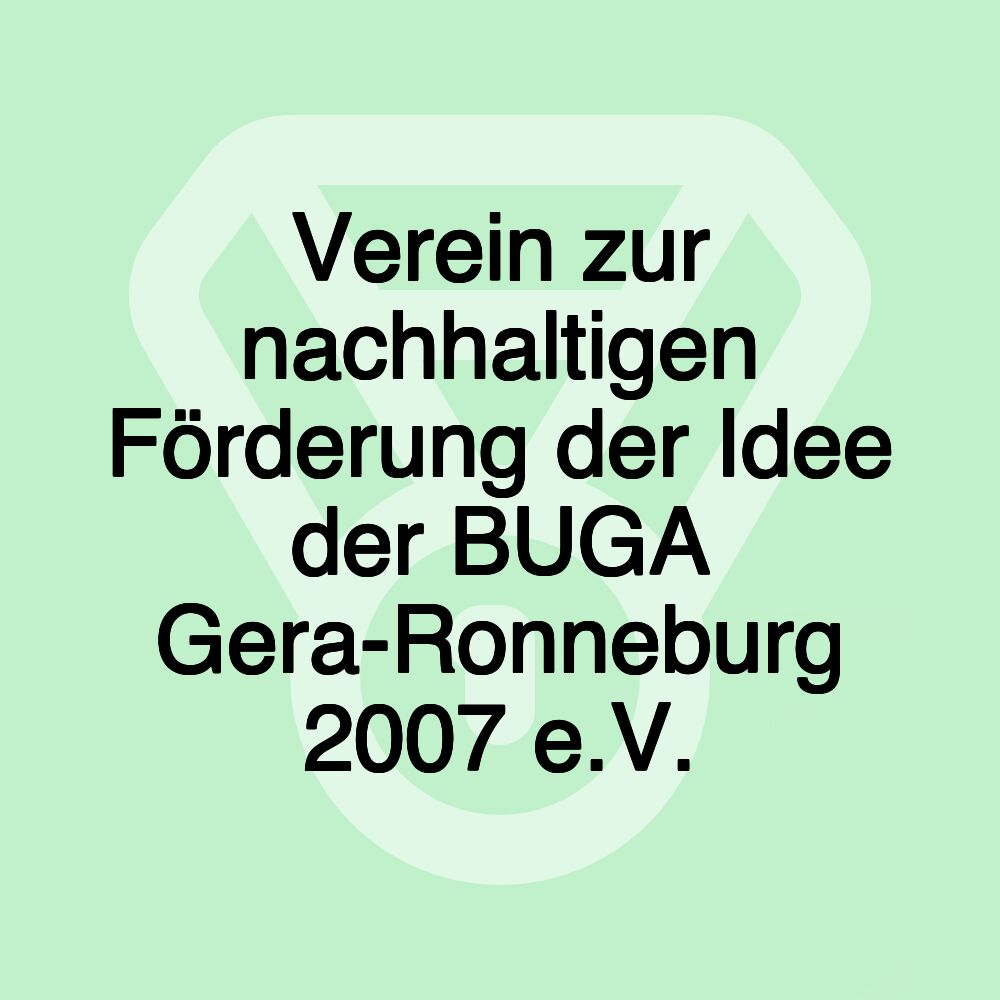 Verein zur nachhaltigen Förderung der Idee der BUGA Gera-Ronneburg 2007 e.V.