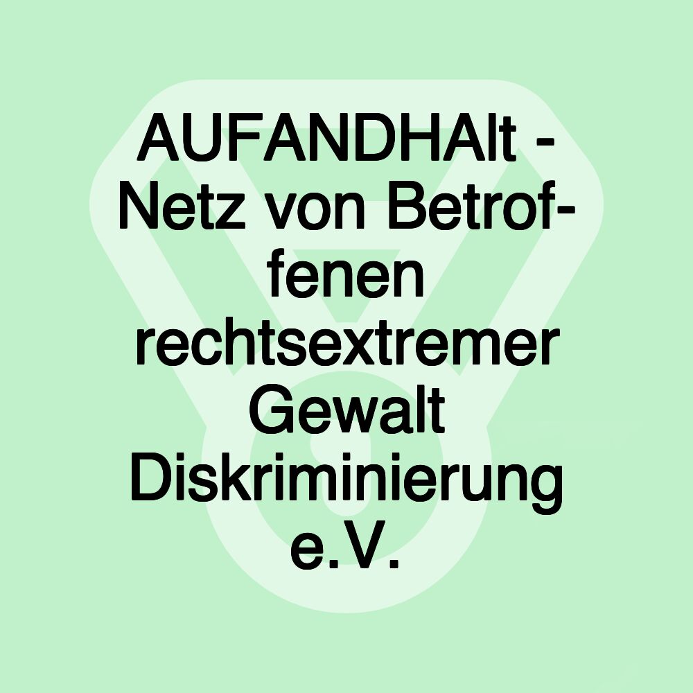 AUFANDHAlt - Netz von Betrof- fenen rechtsextremer Gewalt Diskriminierung e.V.