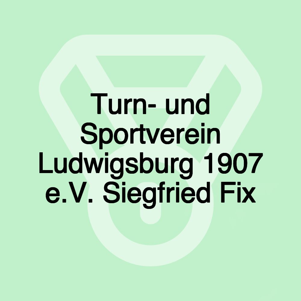 Turn- und Sportverein Ludwigsburg 1907 e.V. Siegfried Fix