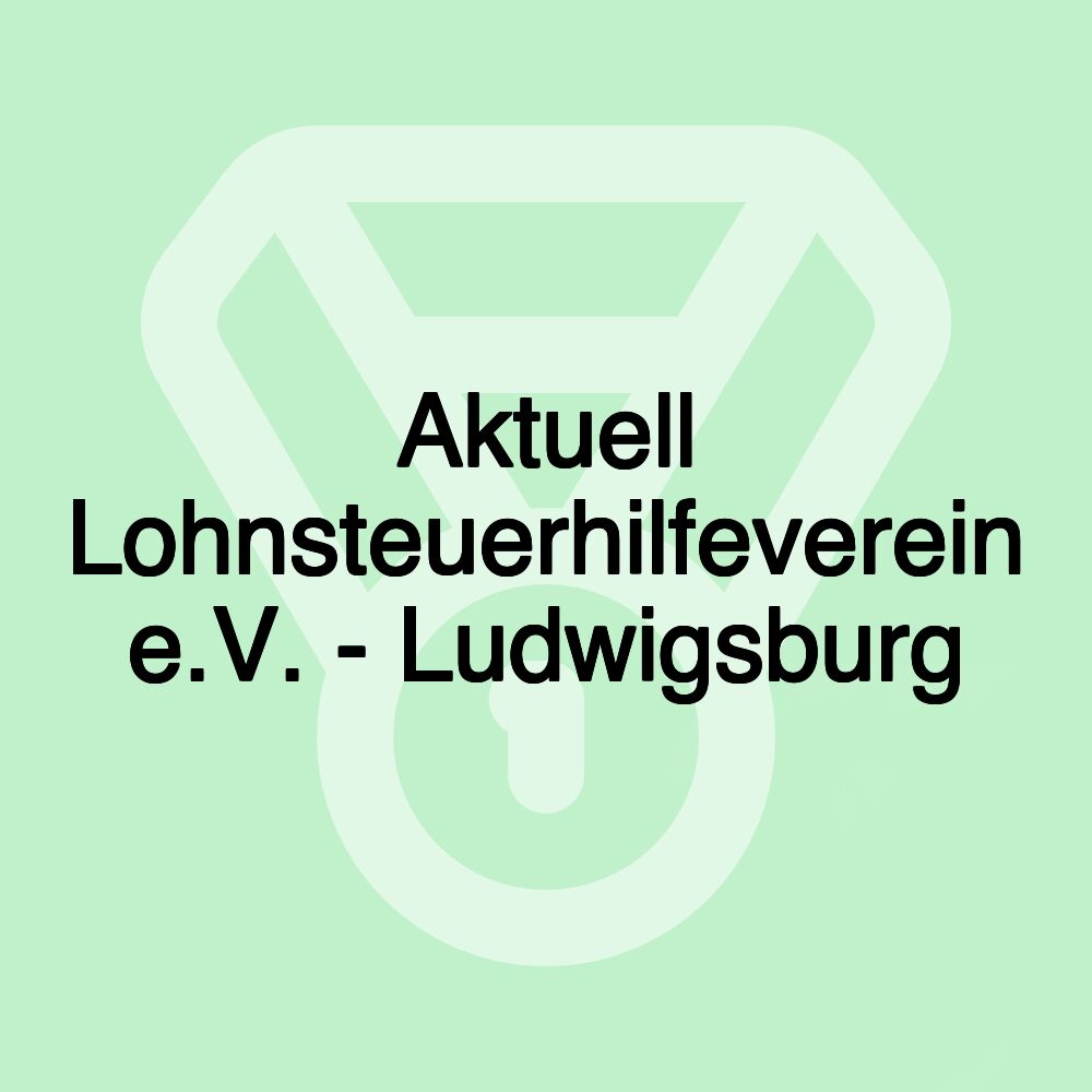 Aktuell Lohnsteuerhilfeverein e.V. - Ludwigsburg