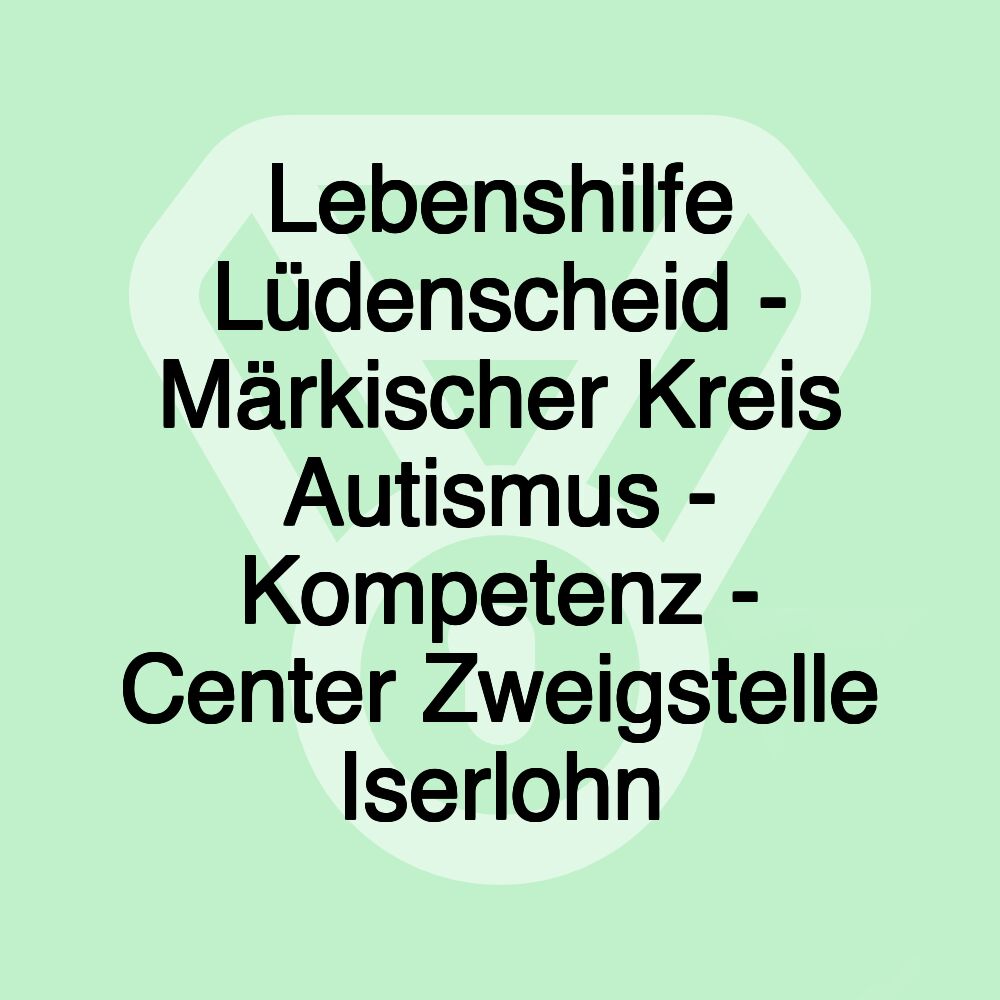 Lebenshilfe Lüdenscheid - Märkischer Kreis Autismus - Kompetenz - Center Zweigstelle Iserlohn