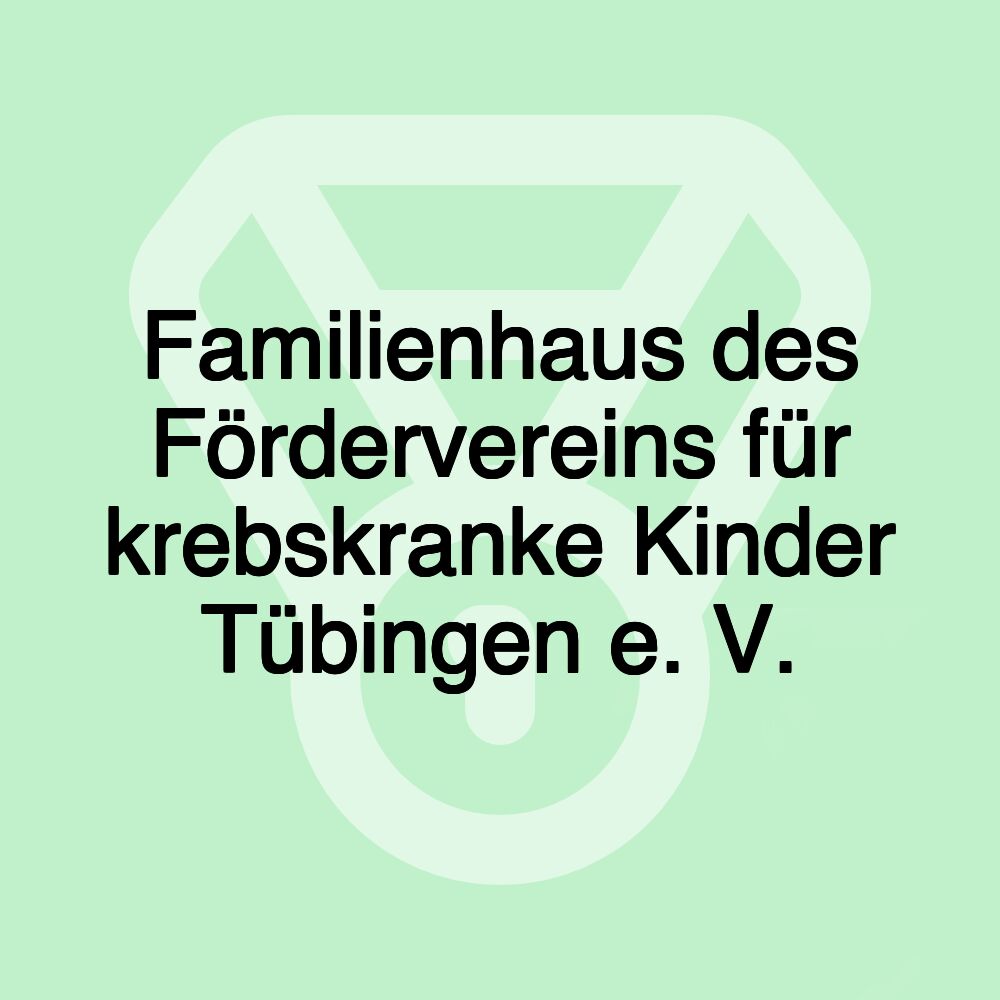 Familienhaus des Fördervereins für krebskranke Kinder Tübingen e. V.