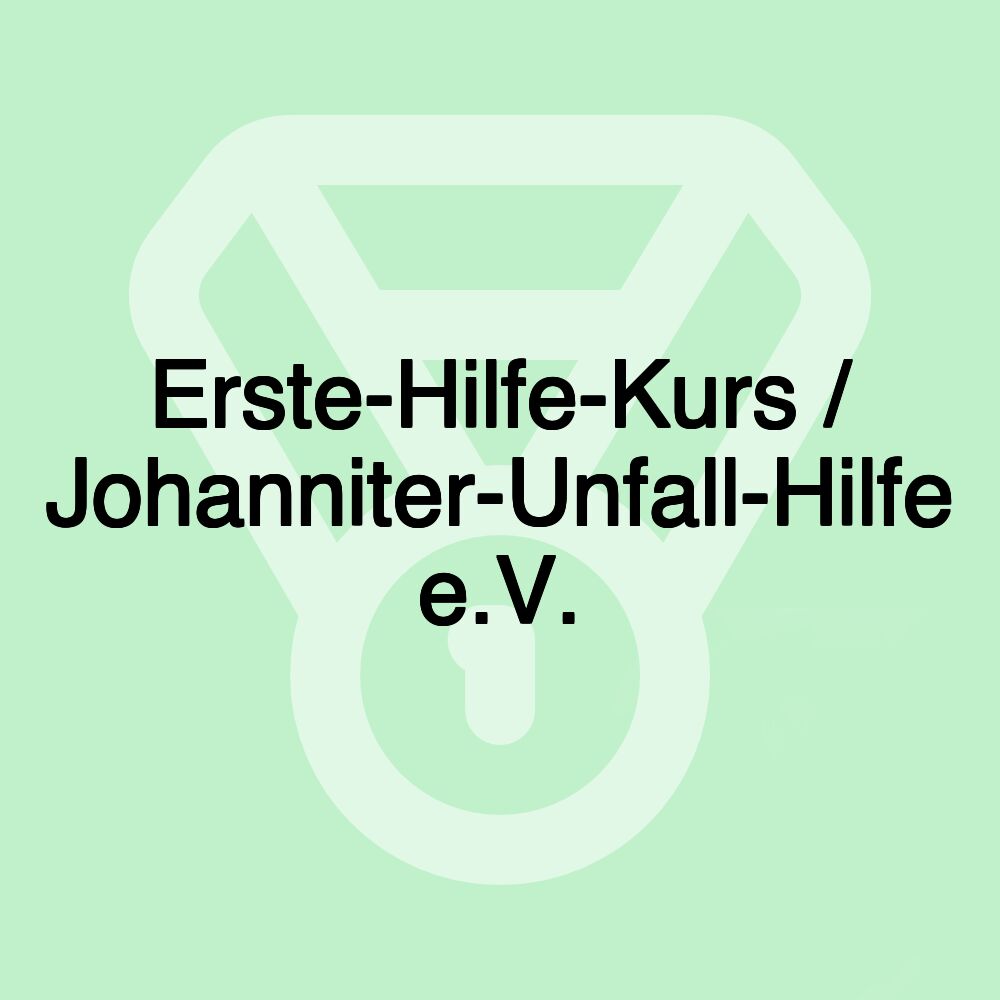 Erste-Hilfe-Kurs / Johanniter-Unfall-Hilfe e.V.