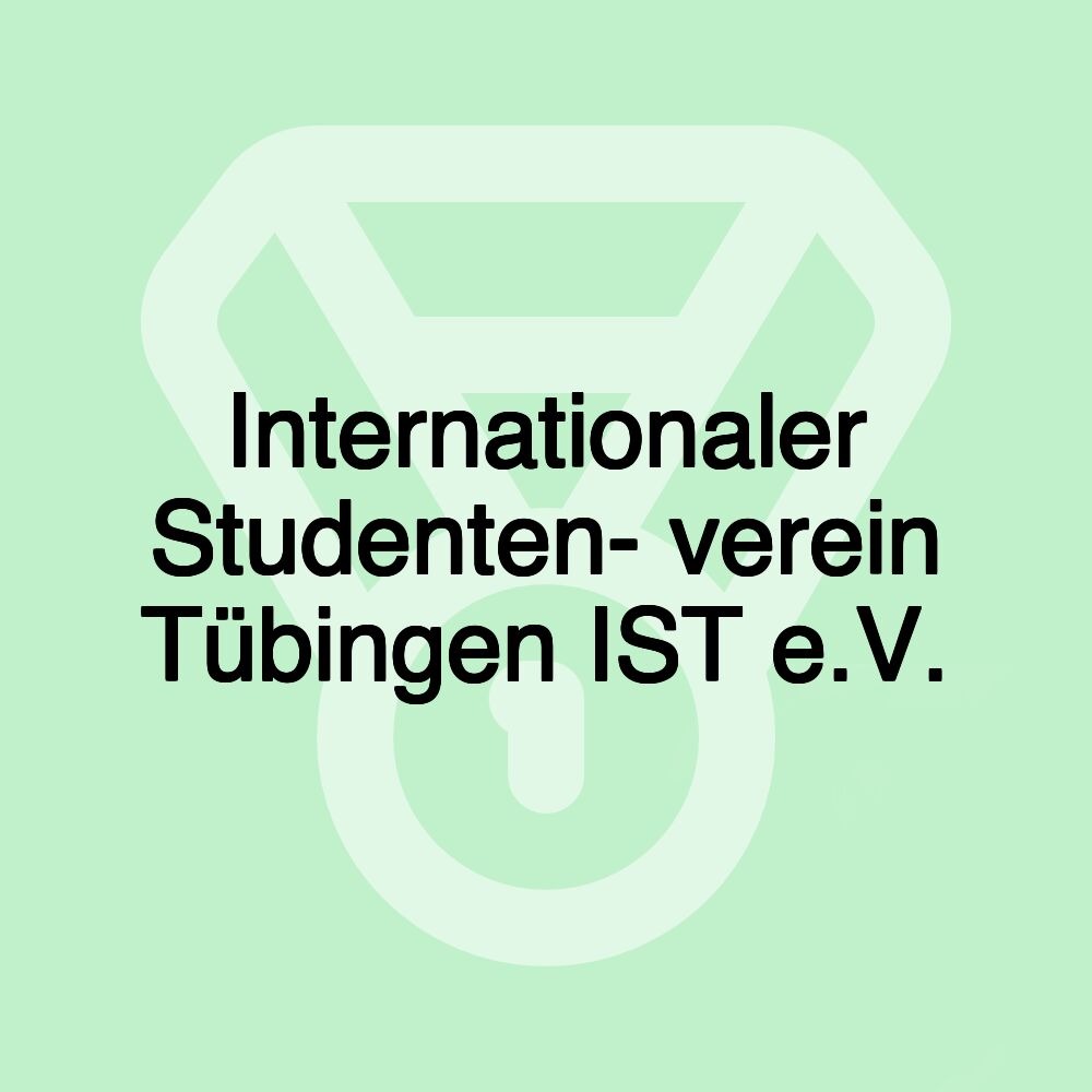 Internationaler Studenten- verein Tübingen IST e.V.