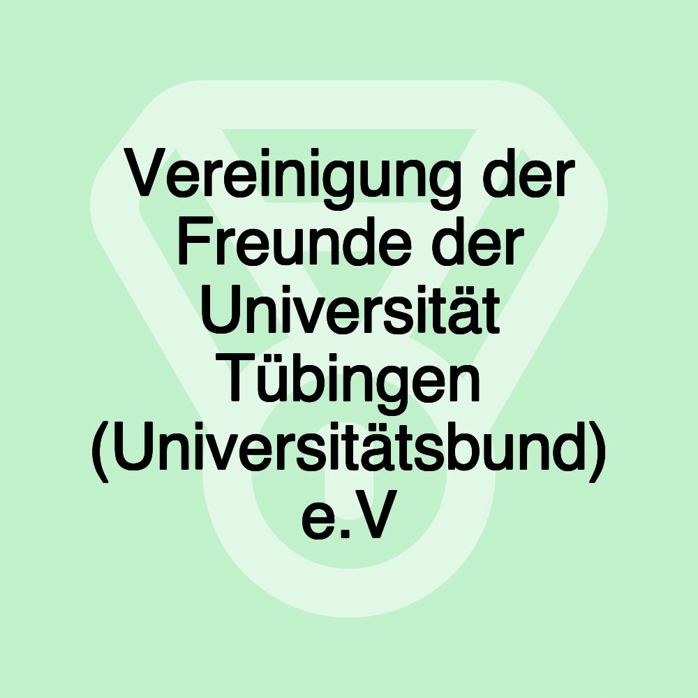 Vereinigung der Freunde der Universität Tübingen (Universitätsbund) e.V