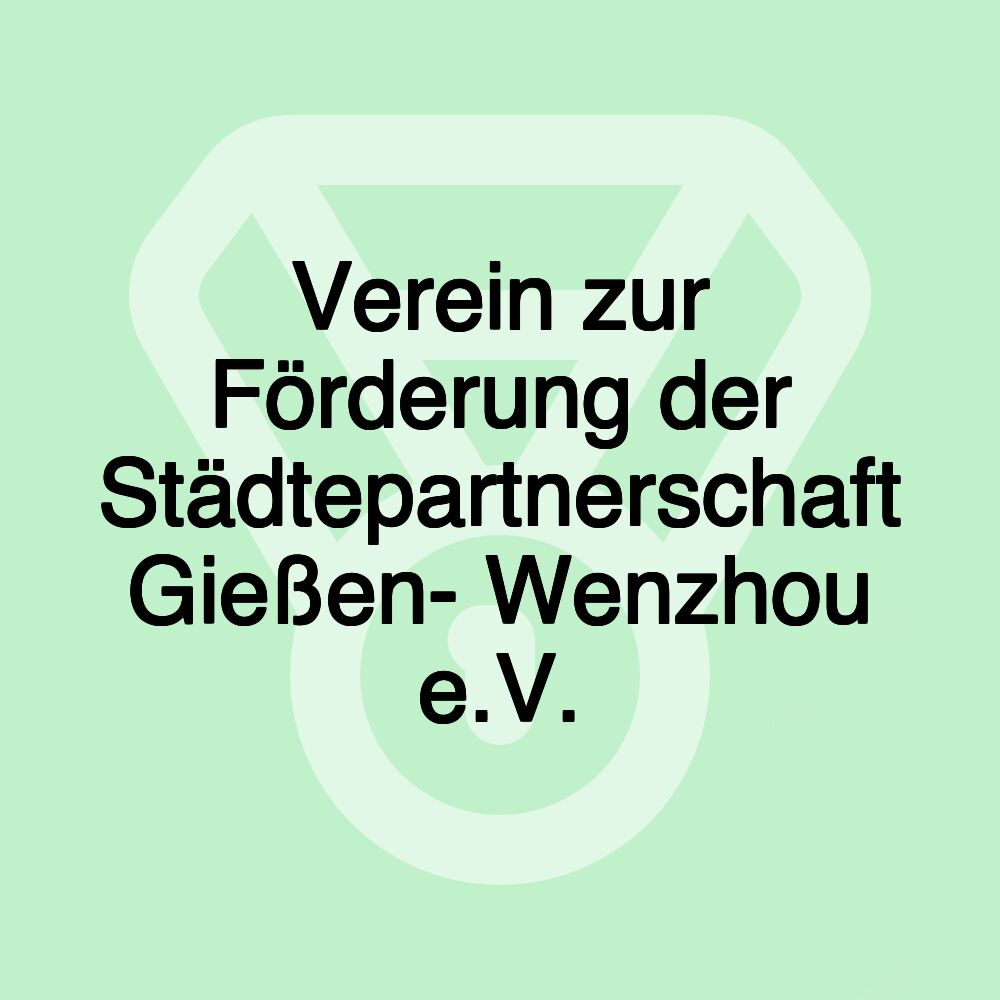 Verein zur Förderung der Städtepartnerschaft Gießen- Wenzhou e.V.