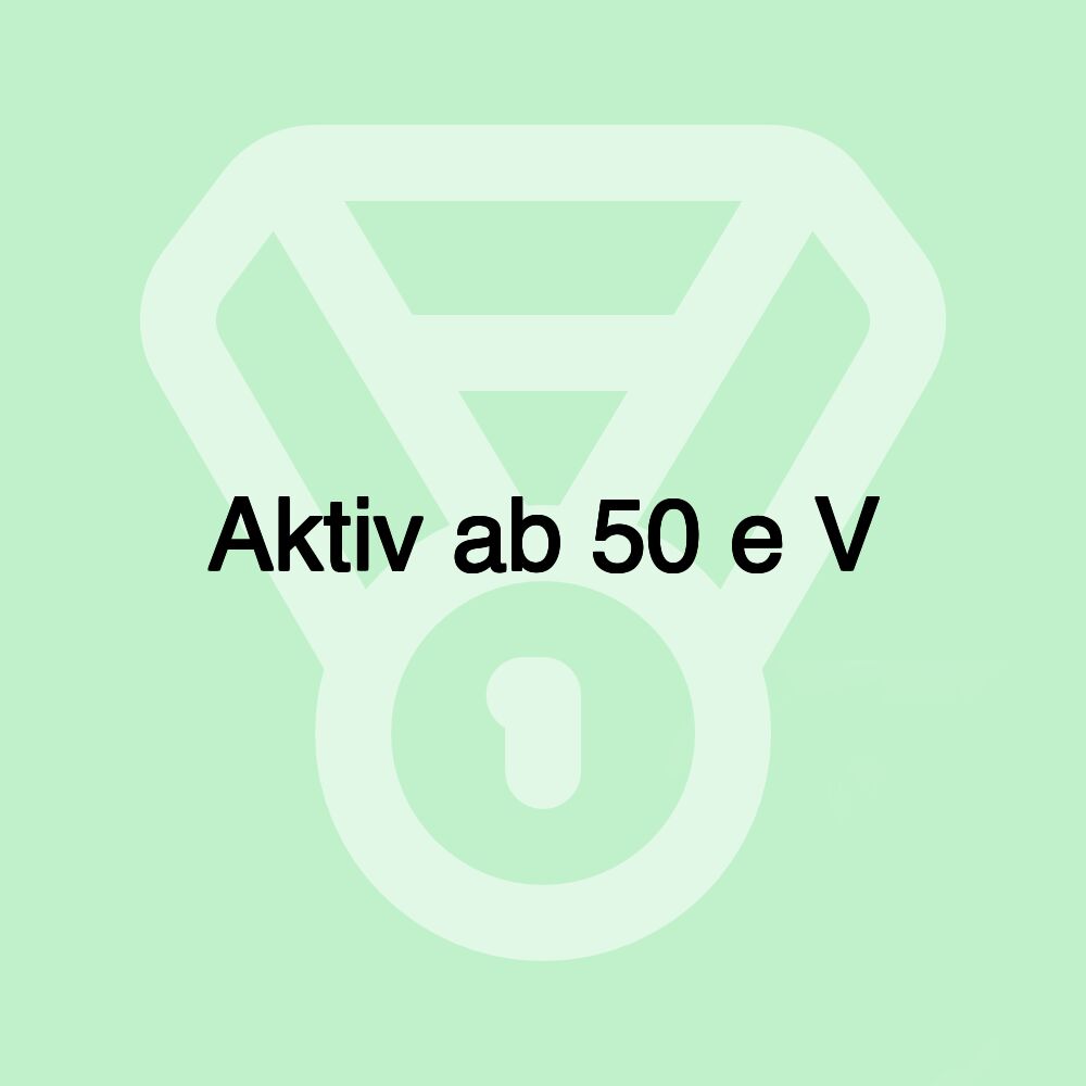 Aktiv ab 50 e V