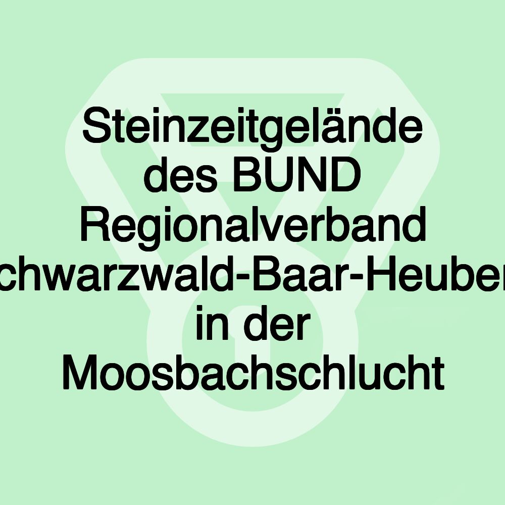 Steinzeitgelände des BUND Regionalverband Schwarzwald-Baar-Heuberg in der Moosbachschlucht