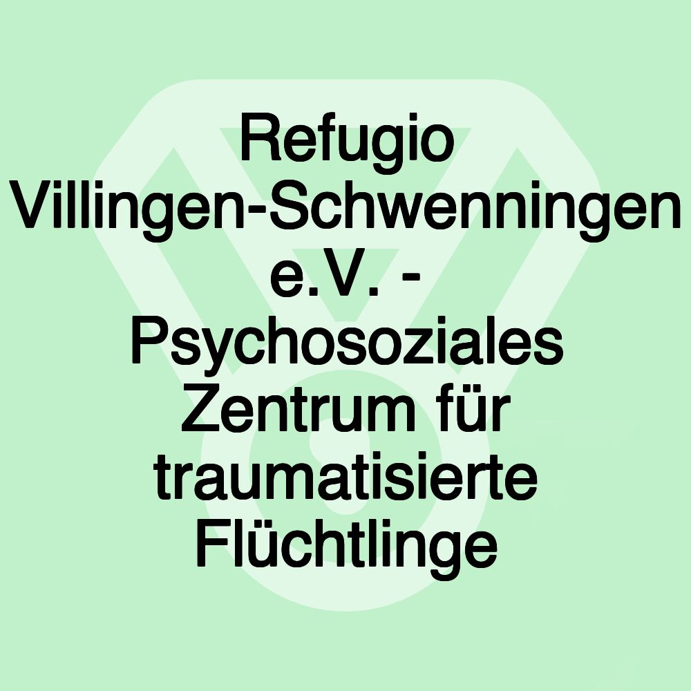 Refugio Villingen-Schwenningen e.V. - Psychosoziales Zentrum für traumatisierte Flüchtlinge