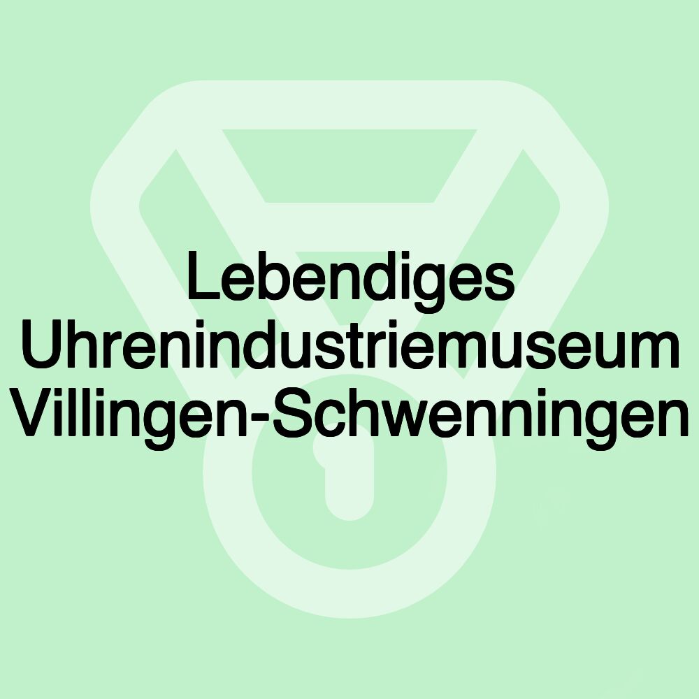 Lebendiges Uhrenindustriemuseum Villingen-Schwenningen