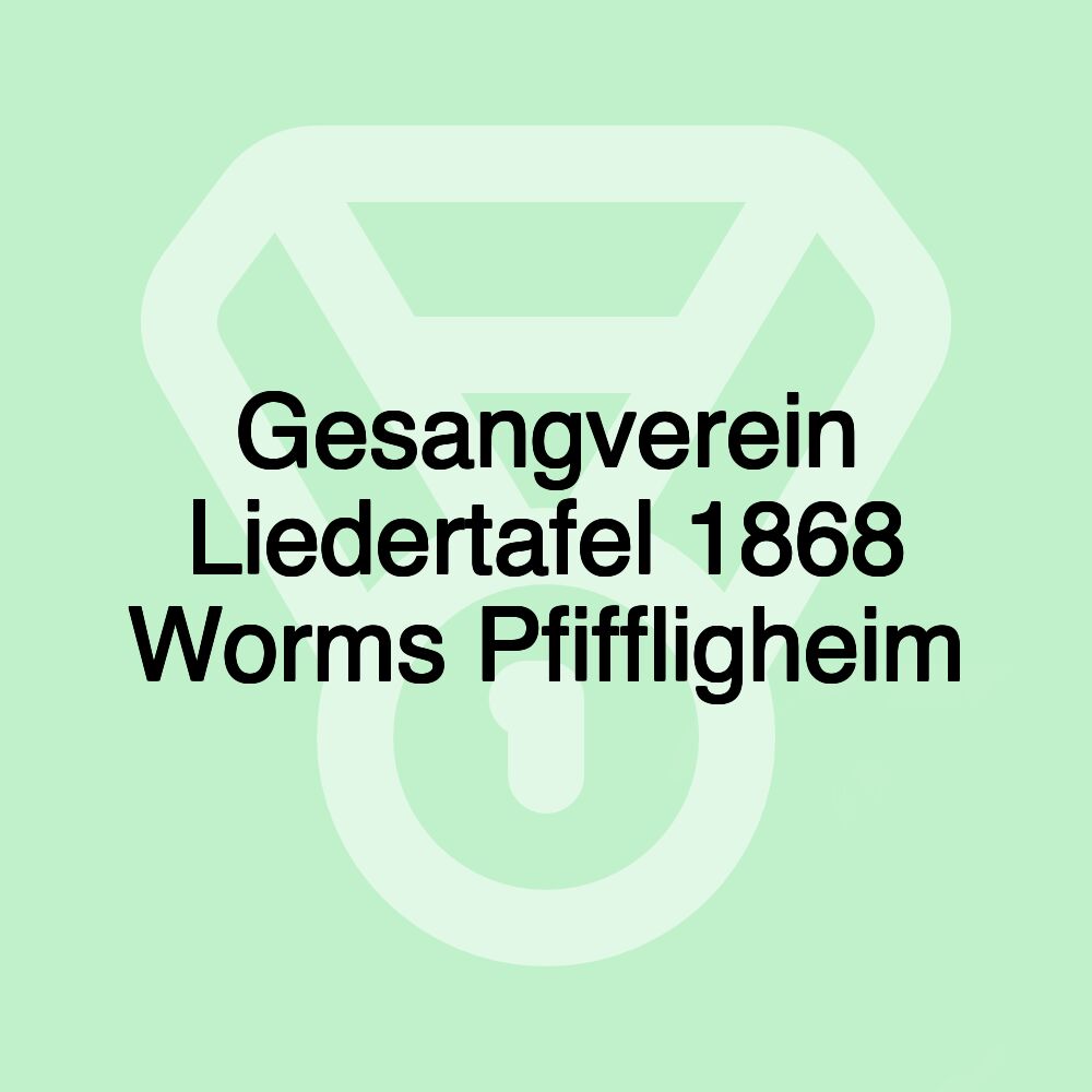 Gesangverein Liedertafel 1868 Worms Pfiffligheim