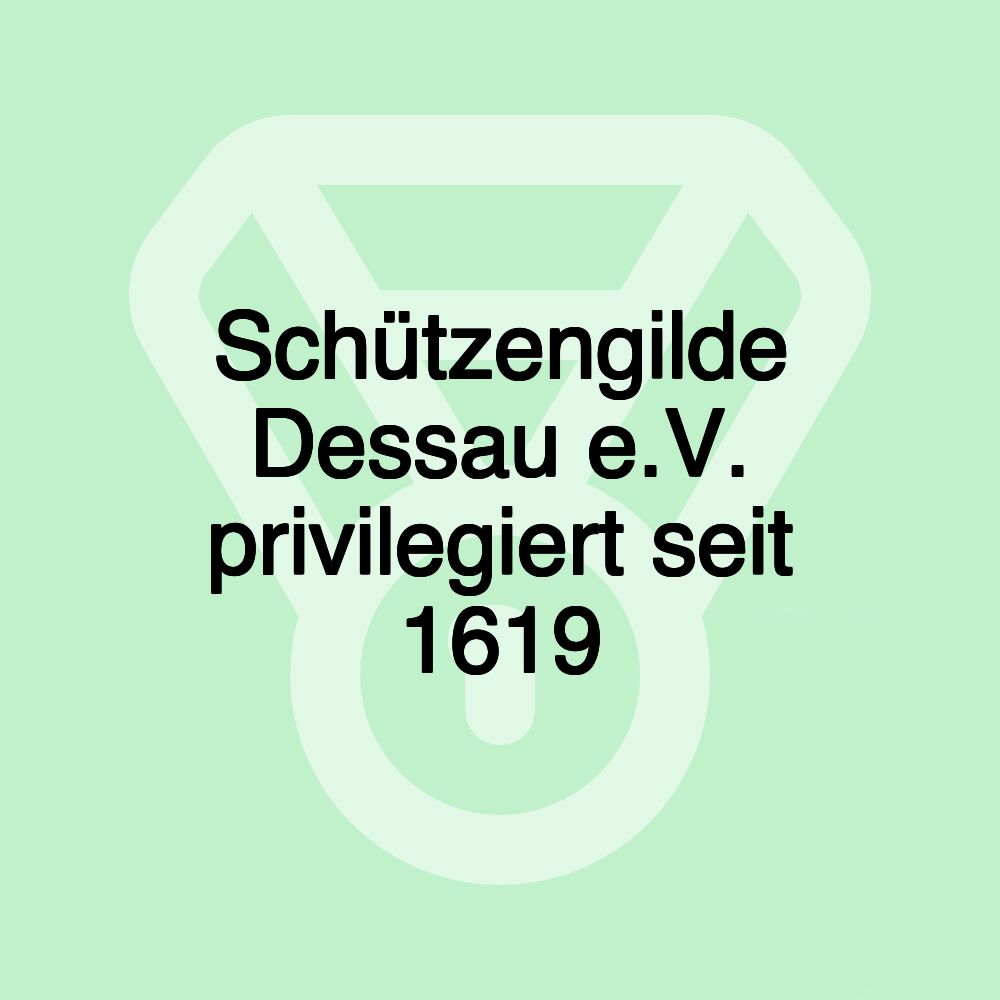 Schützengilde Dessau e.V. privilegiert seit 1619