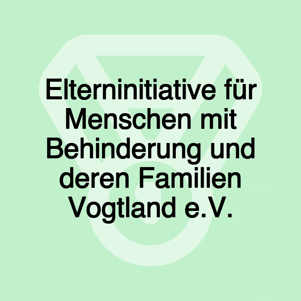 Elterninitiative für Menschen mit Behinderung und deren Familien Vogtland e.V.