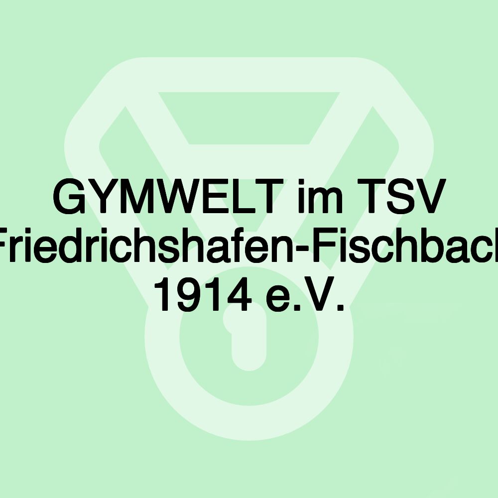 GYMWELT im TSV Friedrichshafen-Fischbach 1914 e.V.