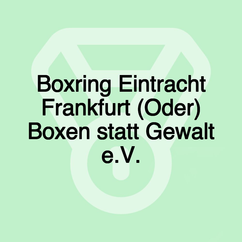 Boxring Eintracht Frankfurt (Oder) Boxen statt Gewalt e.V.