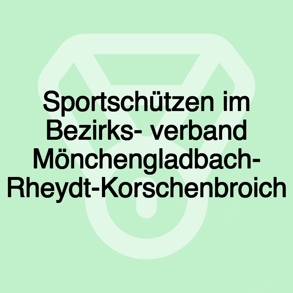 Sportschützen im Bezirks- verband Mönchengladbach- Rheydt-Korschenbroich