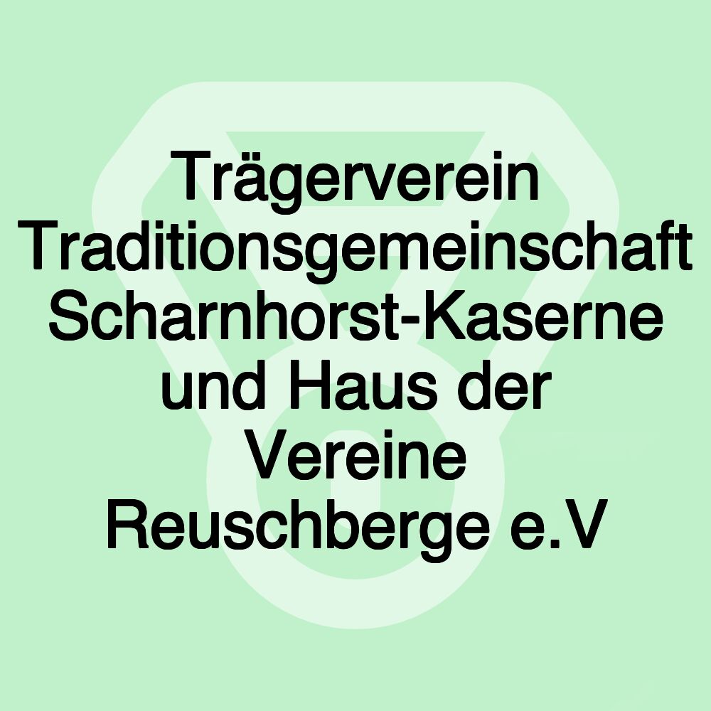 Trägerverein Traditionsgemeinschaft Scharnhorst-Kaserne und Haus der Vereine Reuschberge e.V