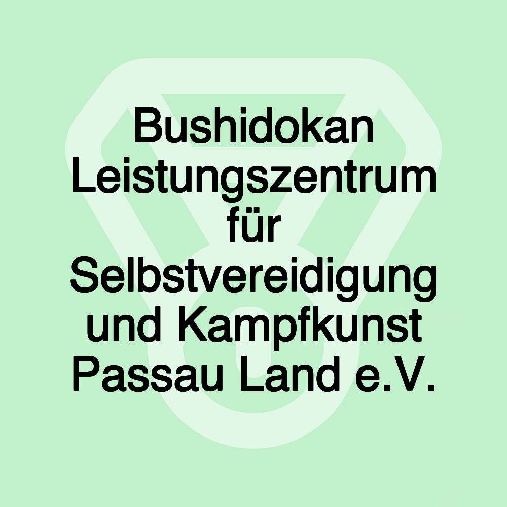 Bushidokan Leistungszentrum für Selbstvereidigung und Kampfkunst Passau Land e.V.