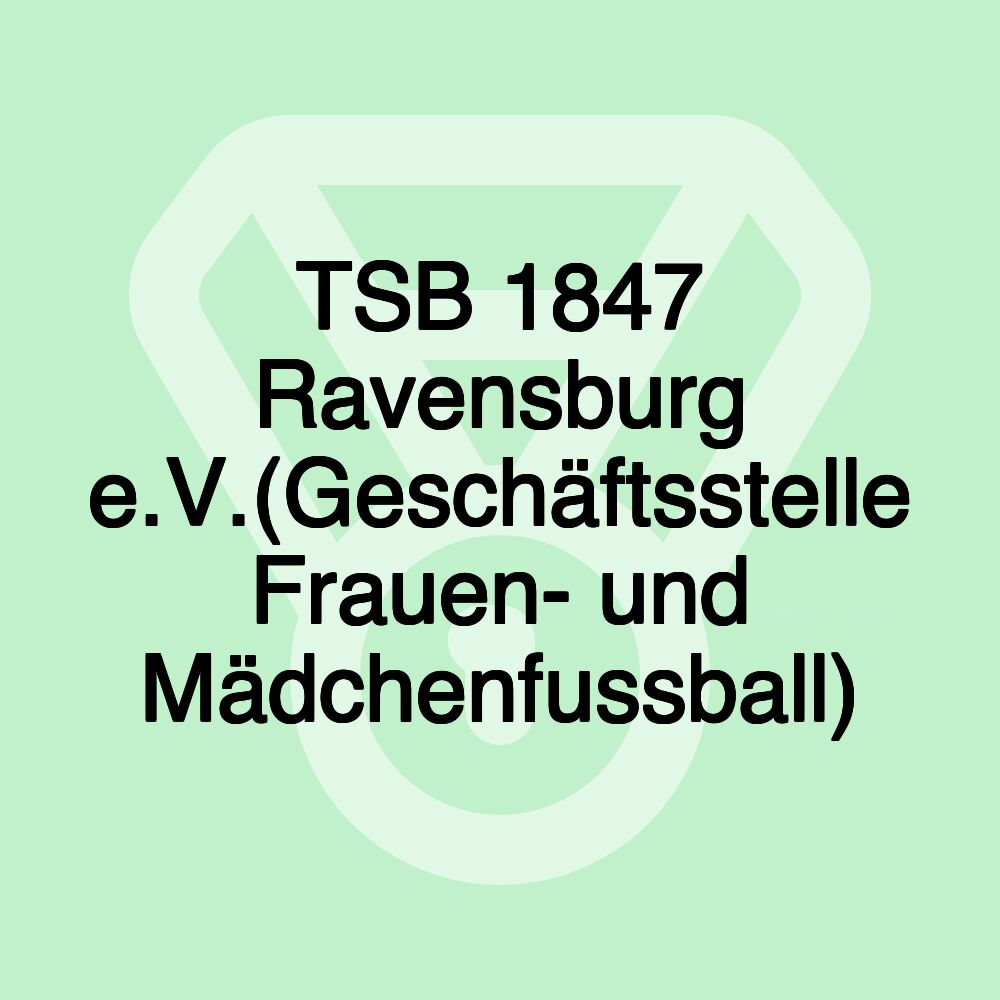 TSB 1847 Ravensburg e.V.(Geschäftsstelle Frauen- und Mädchenfussball)