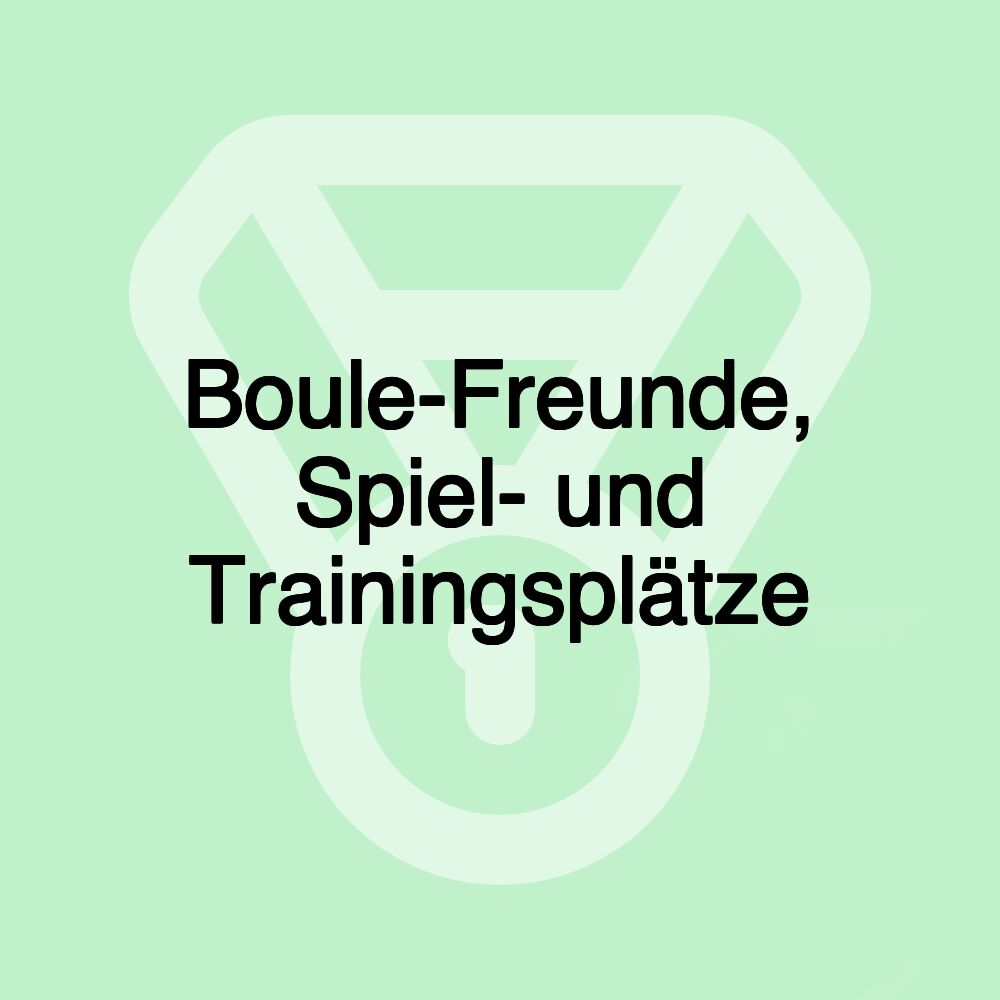 Boule-Freunde, Spiel- und Trainingsplätze