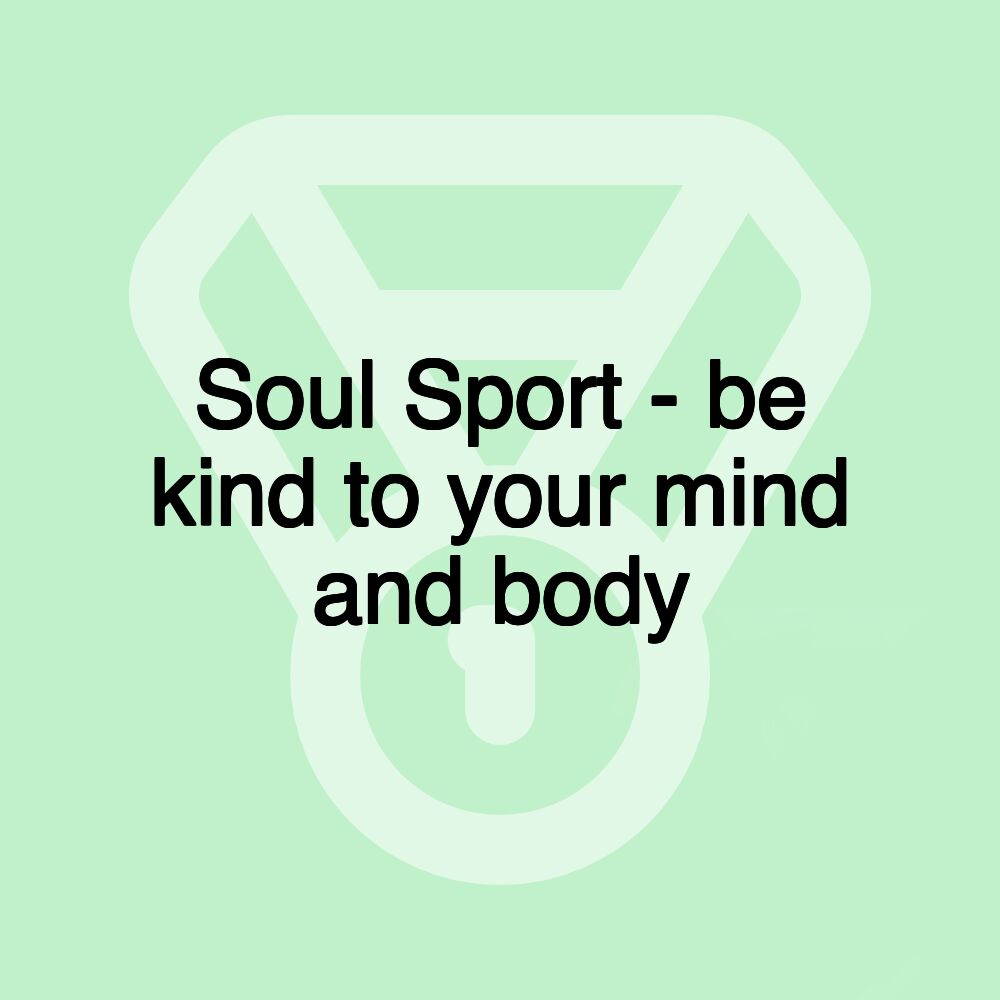 Soul Sport - be kind to your mind and body