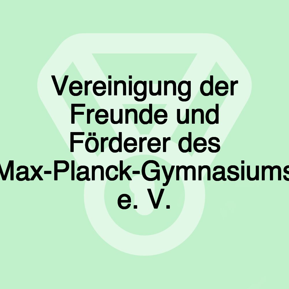 Vereinigung der Freunde und Förderer des Max-Planck-Gymnasiums e. V.