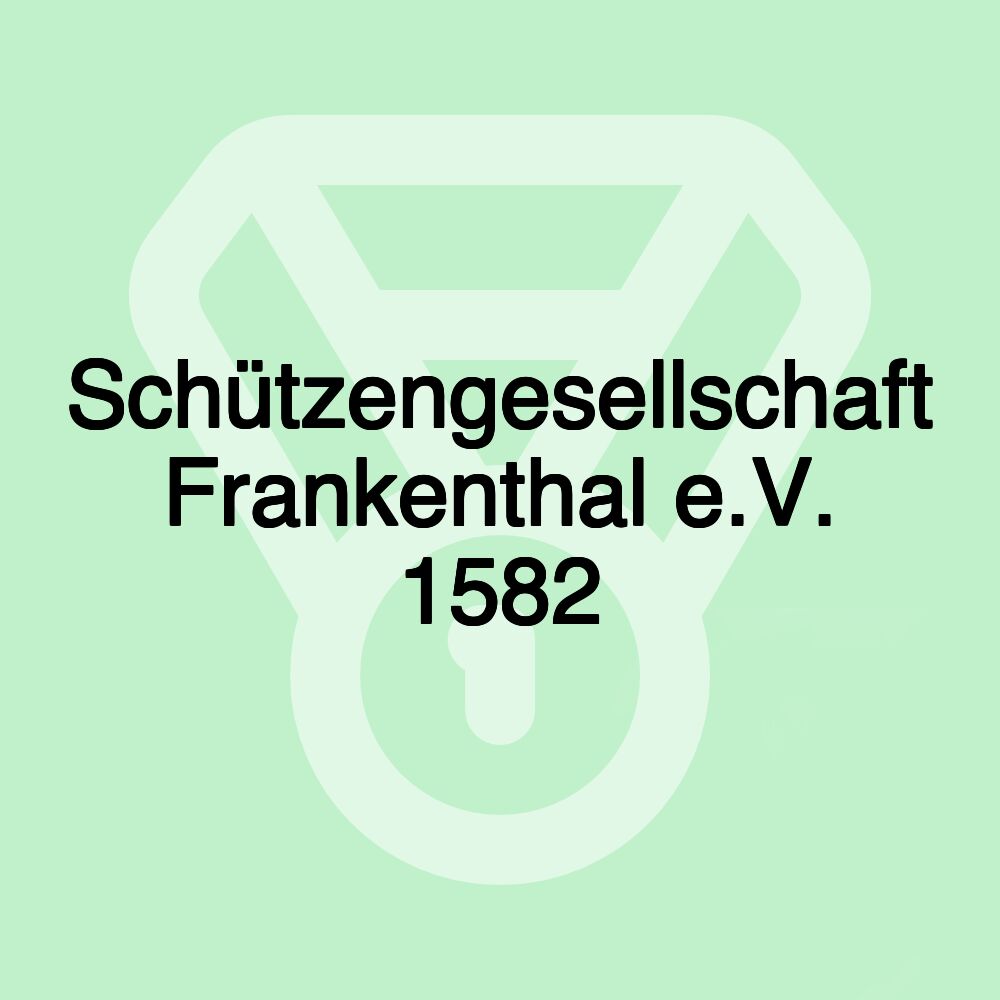 Schützengesellschaft Frankenthal e.V. 1582