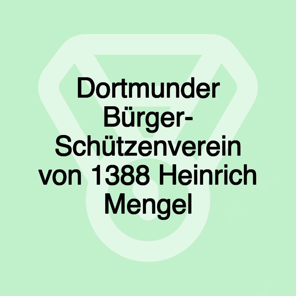 Dortmunder Bürger- Schützenverein von 1388 Heinrich Mengel