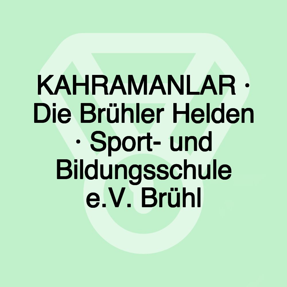 KAHRAMANLAR · Die Brühler Helden · Sport- und Bildungsschule e.V. Brühl