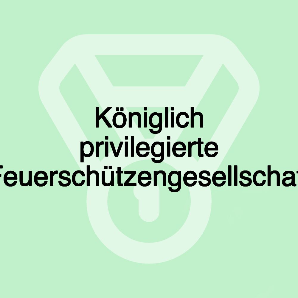 Königlich privilegierte Feuerschützengesellschaft