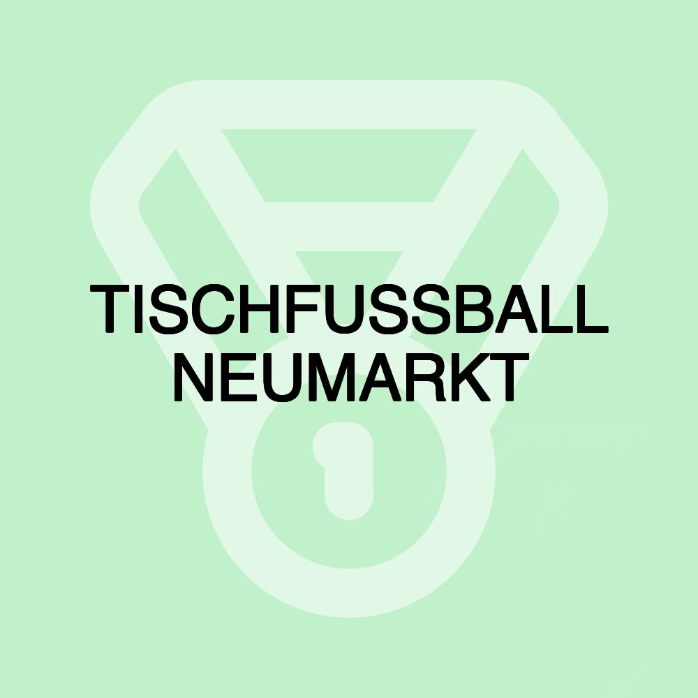 TISCHFUSSBALL NEUMARKT