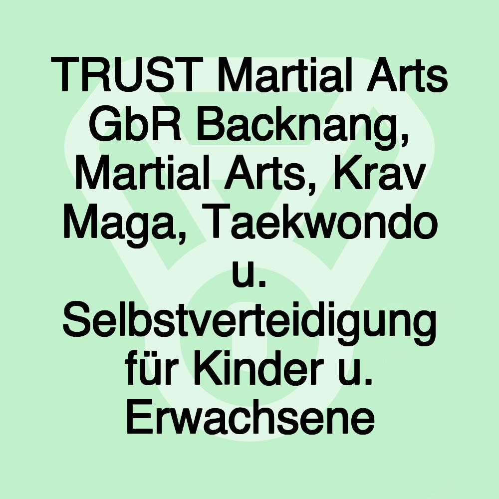 TRUST Martial Arts GbR Backnang, Martial Arts, Krav Maga, Taekwondo u. Selbstverteidigung für Kinder u. Erwachsene