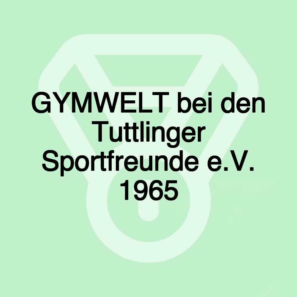 GYMWELT bei den Tuttlinger Sportfreunde e.V. 1965