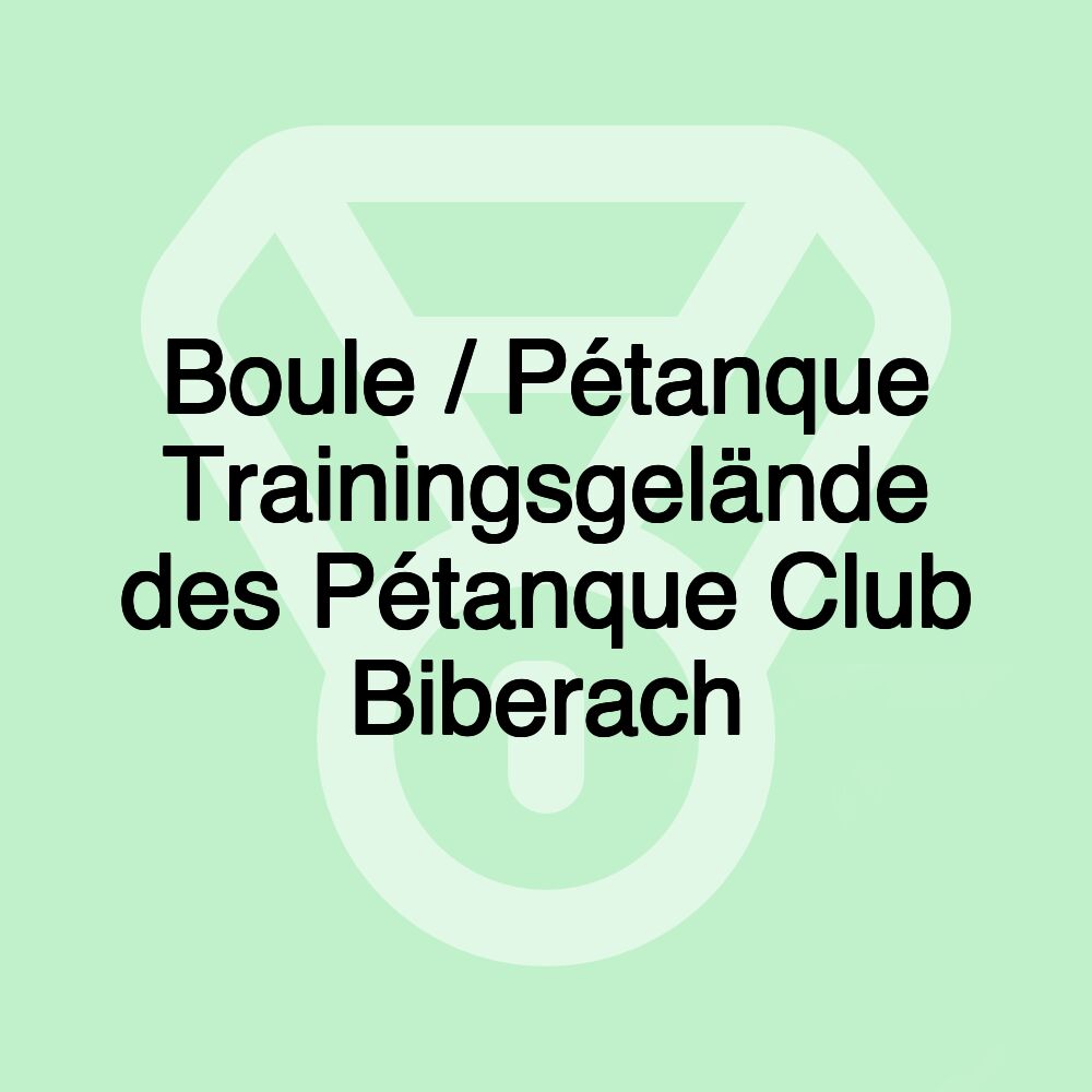 Boule / Pétanque Trainingsgelände des Pétanque Club Biberach