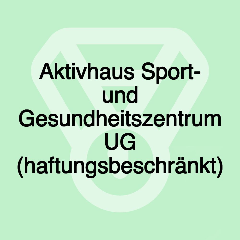 Aktivhaus Sport- und Gesundheitszentrum UG (haftungsbeschränkt)