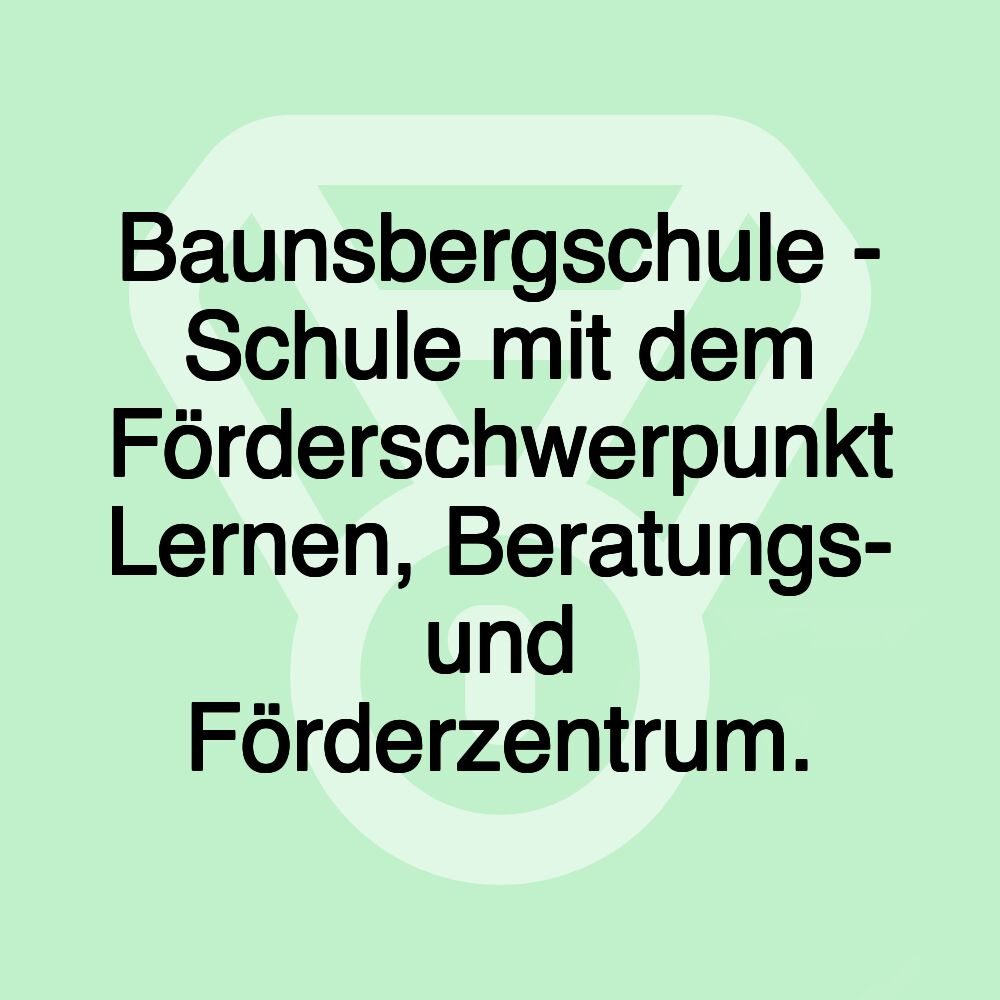 Baunsbergschule - Schule mit dem Förderschwerpunkt Lernen, Beratungs- und Förderzentrum.