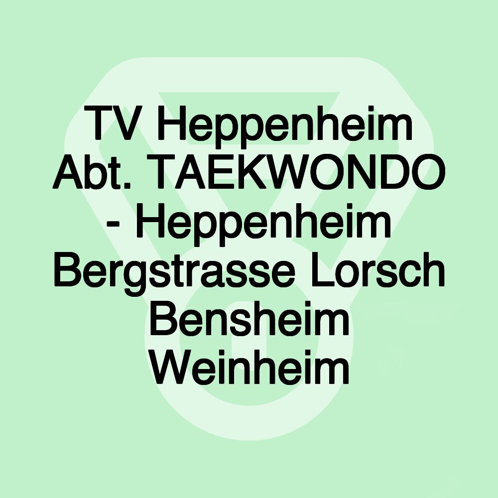 TV Heppenheim Abt. TAEKWONDO - Heppenheim Bergstrasse Lorsch Bensheim Weinheim