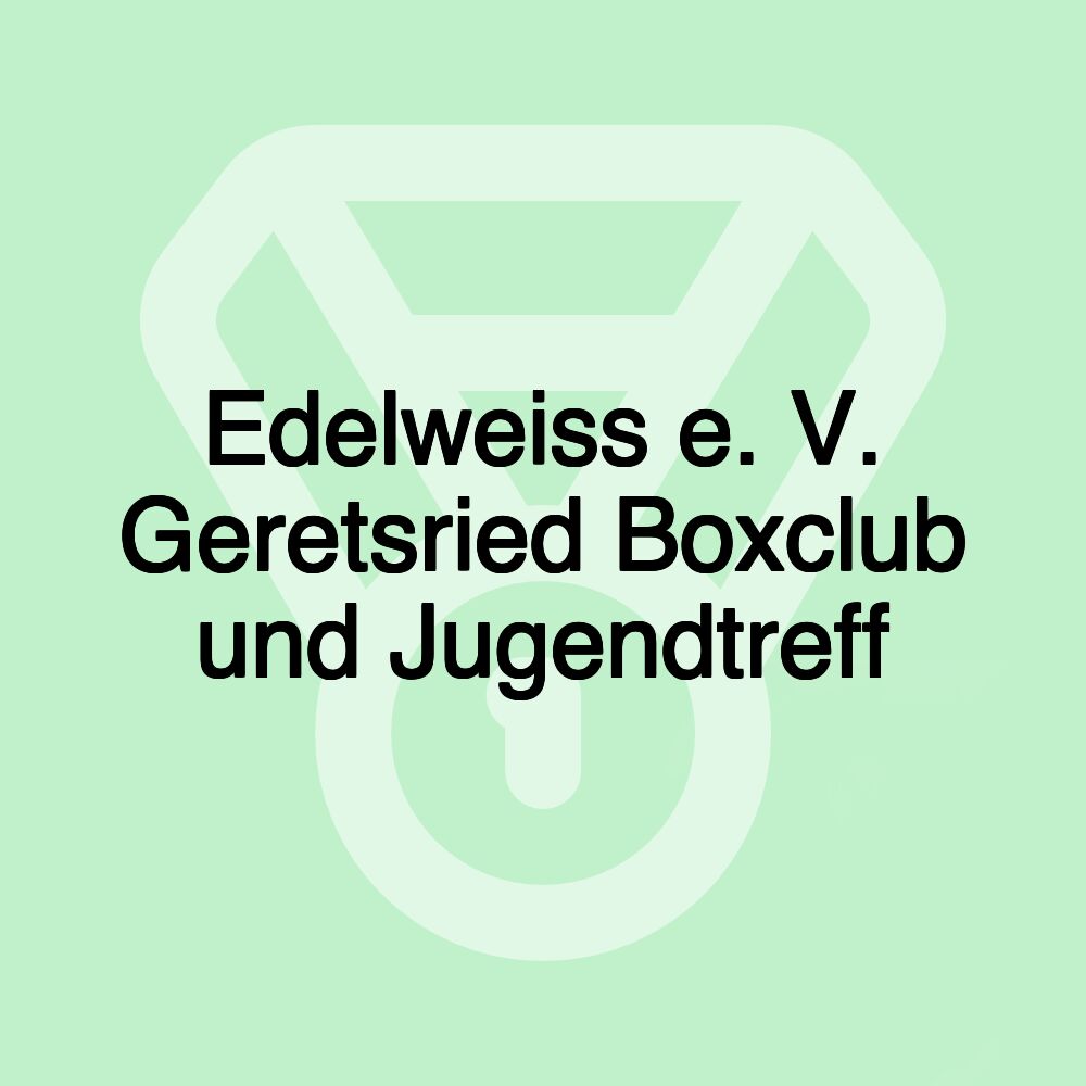 Edelweiss e. V. Geretsried Boxclub und Jugendtreff