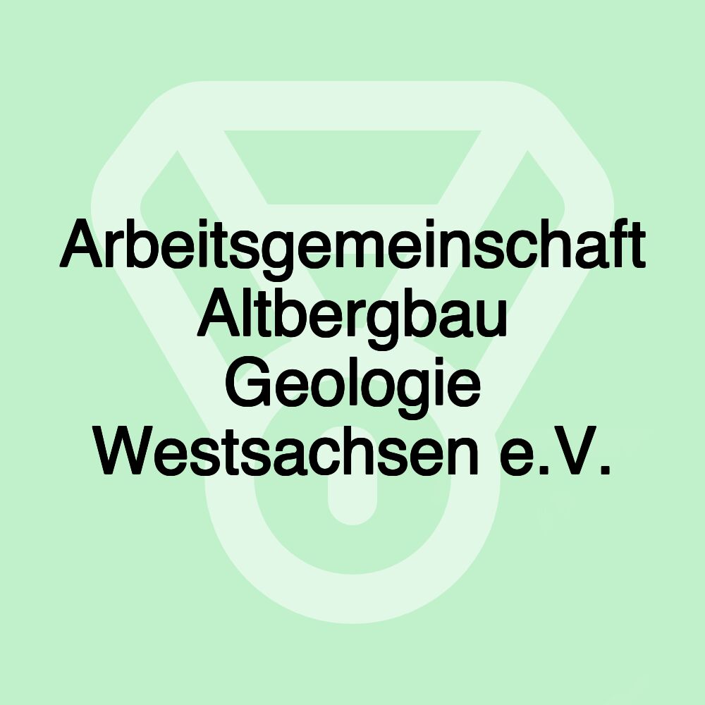 Arbeitsgemeinschaft Altbergbau Geologie Westsachsen e.V.